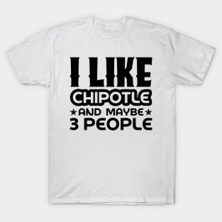 I like chipotle and maybe 3 people T-Shirt